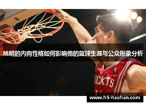 姚明的内向性格如何影响他的篮球生涯与公众形象分析