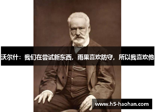 沃尔什：我们在尝试新东西，雨果喜欢防守，所以我喜欢他