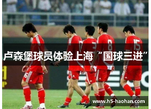 卢森堡球员体验上海“国球三进”